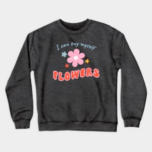 I Can Buy Myself Flowers Crewneck Sweatshirt